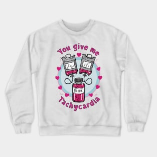 You give me Tachycardia Crewneck Sweatshirt